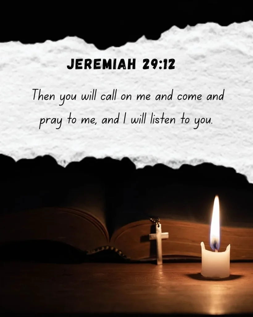 "Then you will call on Me and come and pray to Me, and I will listen to you." — Jeremiah 29:12