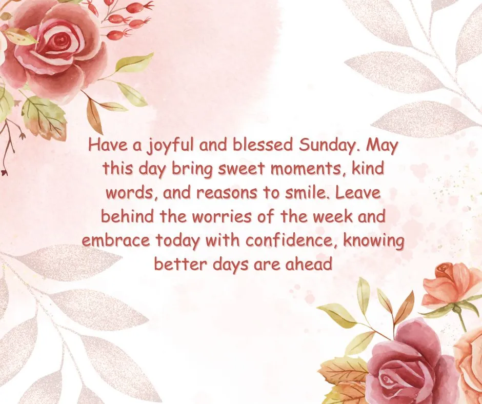 Happy Sunday Blessings Images Wishing a joyful Sunday filled with sweet moments, kind words, and smiles. Leave worries behind and embrace today with confidence and hope.