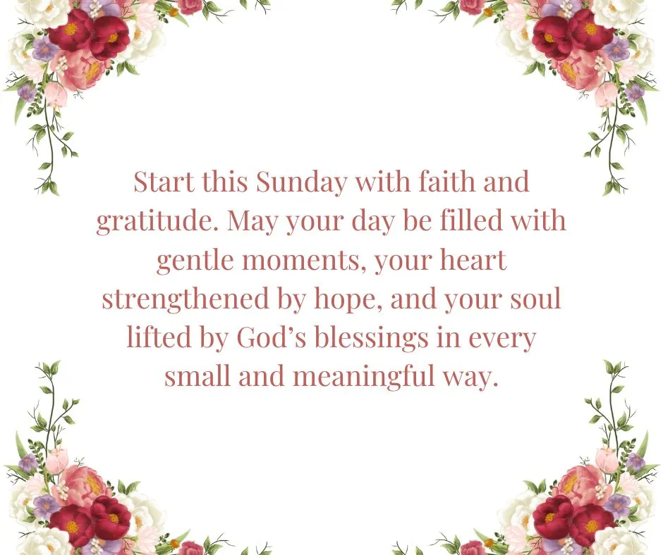 Sunday Blessings Images with Prayers May your Sunday be full of quiet blessings and simple joys. Let gratitude, love, and prayer bring peace, comfort, and God’s presence today.