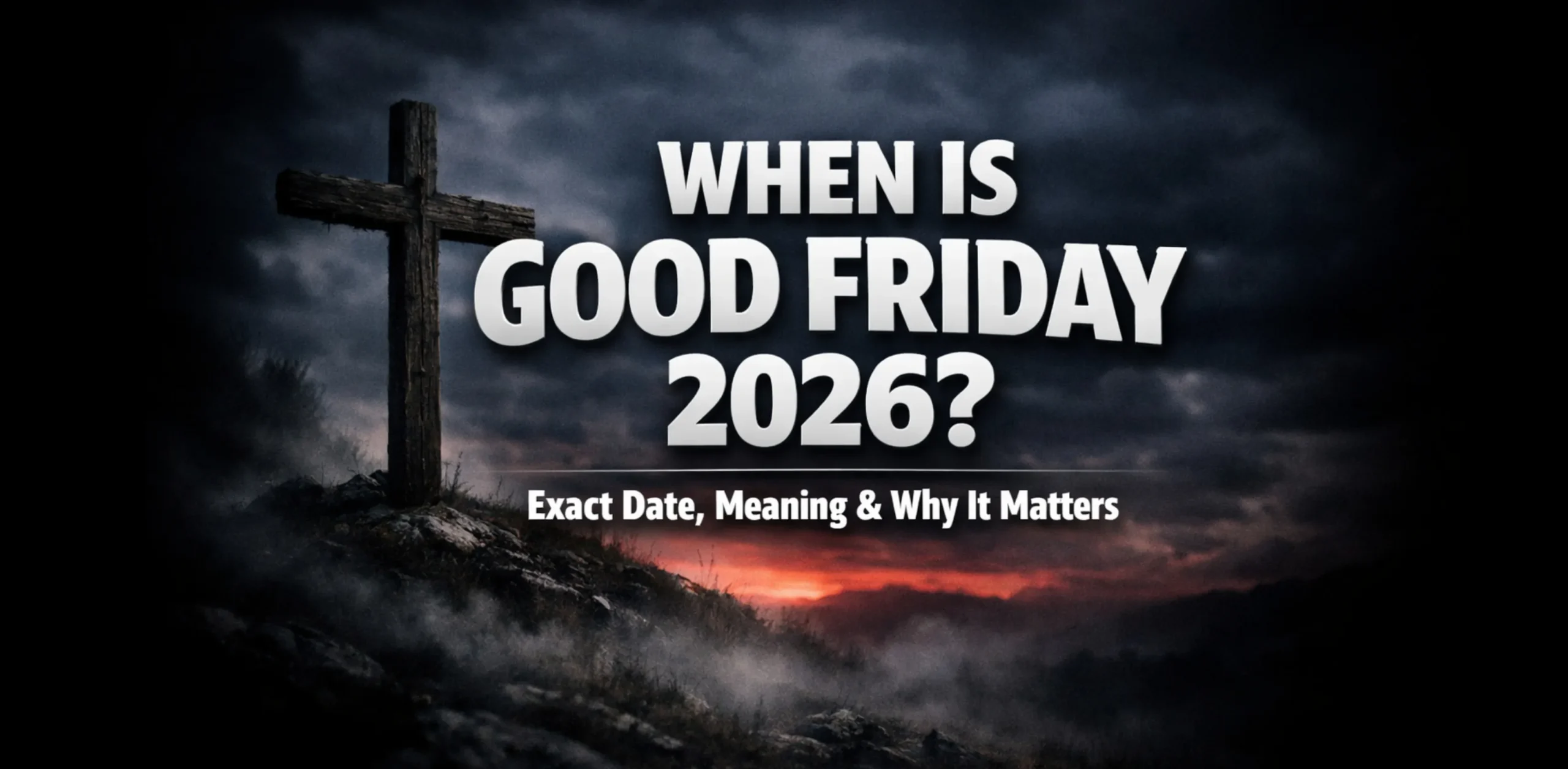 When is Good Friday 2026 – date, meaning, and Jesus’ crucifixion significance