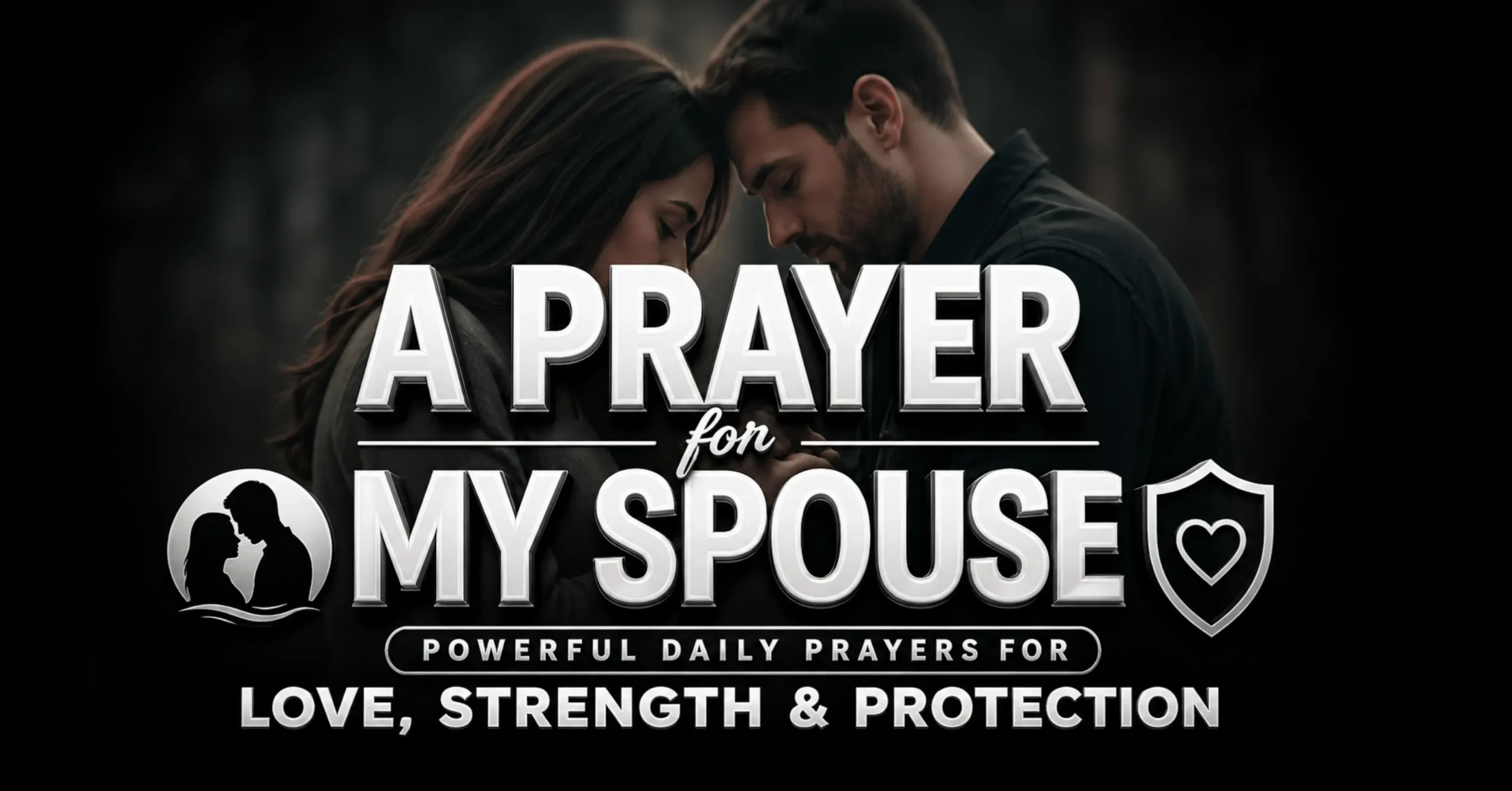 A prayer for my spouse for love, peace, protection and daily blessings in marriage