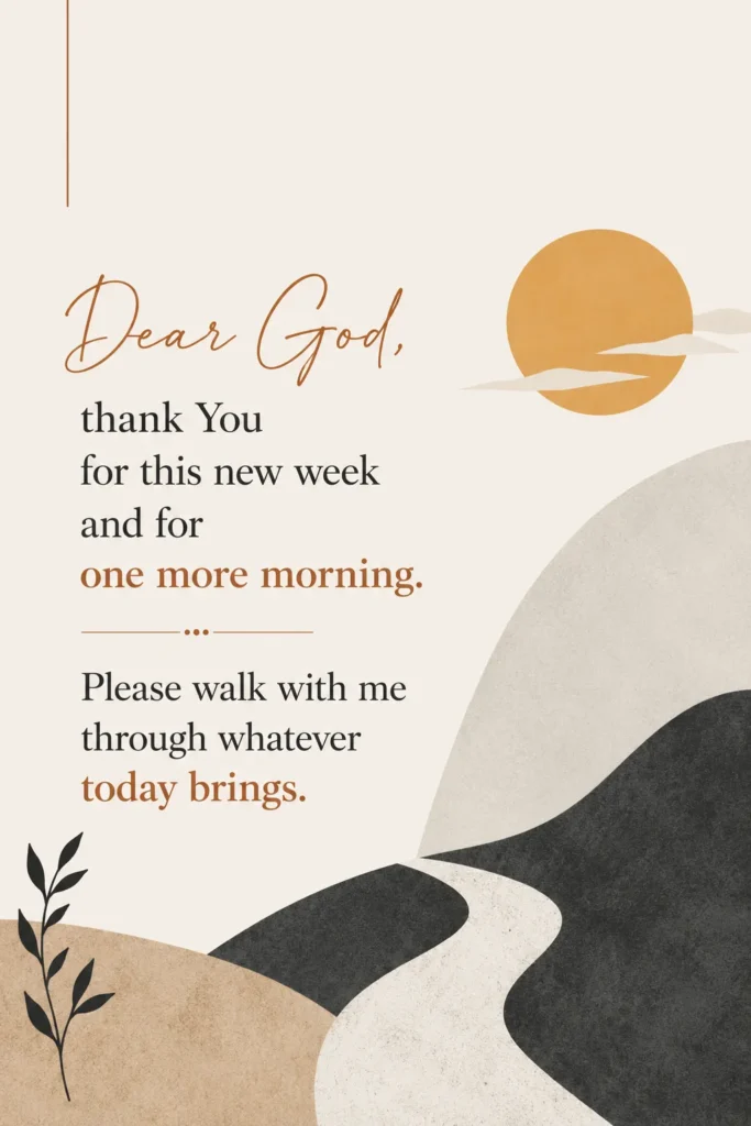 Minimal Christian prayer poster with the message, “Dear God, thank You for this new week and for one more morning. Please walk with me through whatever today brings.”