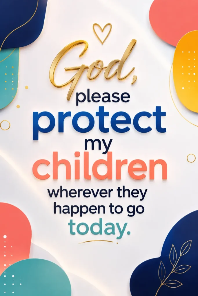 Heartfelt prayer asking God to protect children, guide their steps, and keep them safe wherever they go throughout the day.