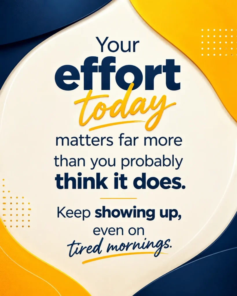 Minimal motivational quote poster with the message "Your effort today matters far more than you probably think it does. Keep showing up, even on tired mornings." in a modern premium design.