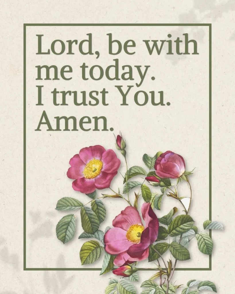 Short morning prayer asking the Lord to be with me today as I trust in Him.