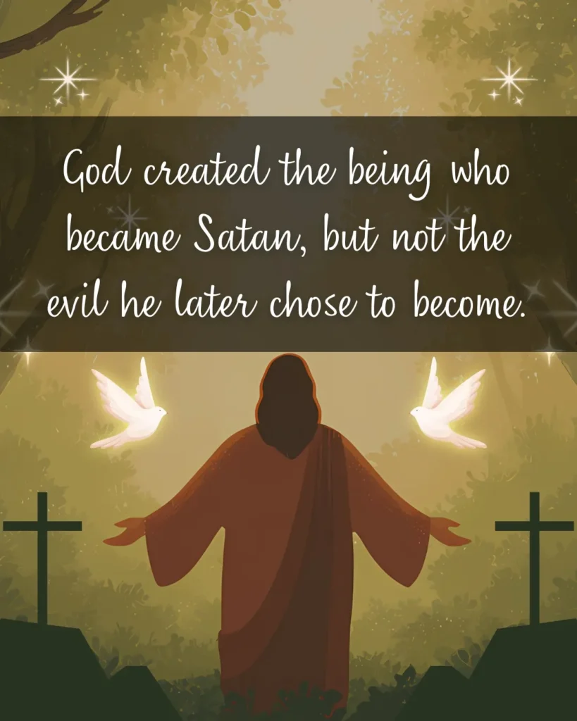 God created the being who became Satan, but not the evil he chose to become