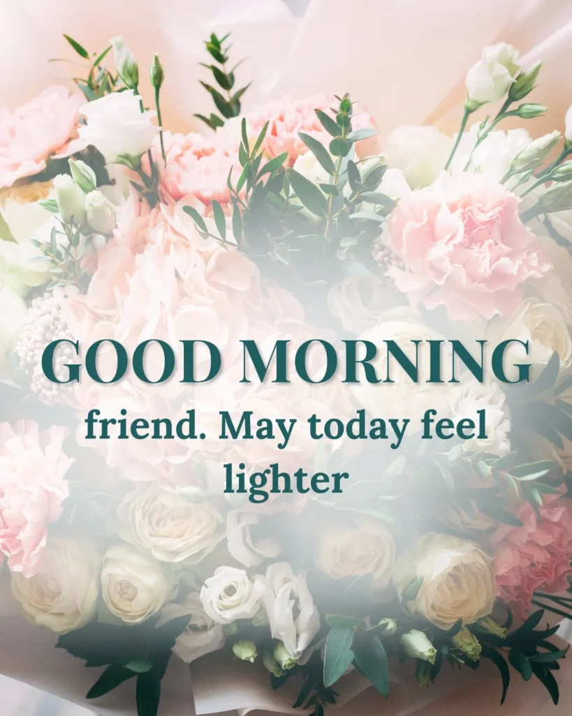 Beautiful floral Good Morning greeting featuring soft pink and white flowers with an uplifting message wishing a friend a lighter, peaceful, and joyful day.