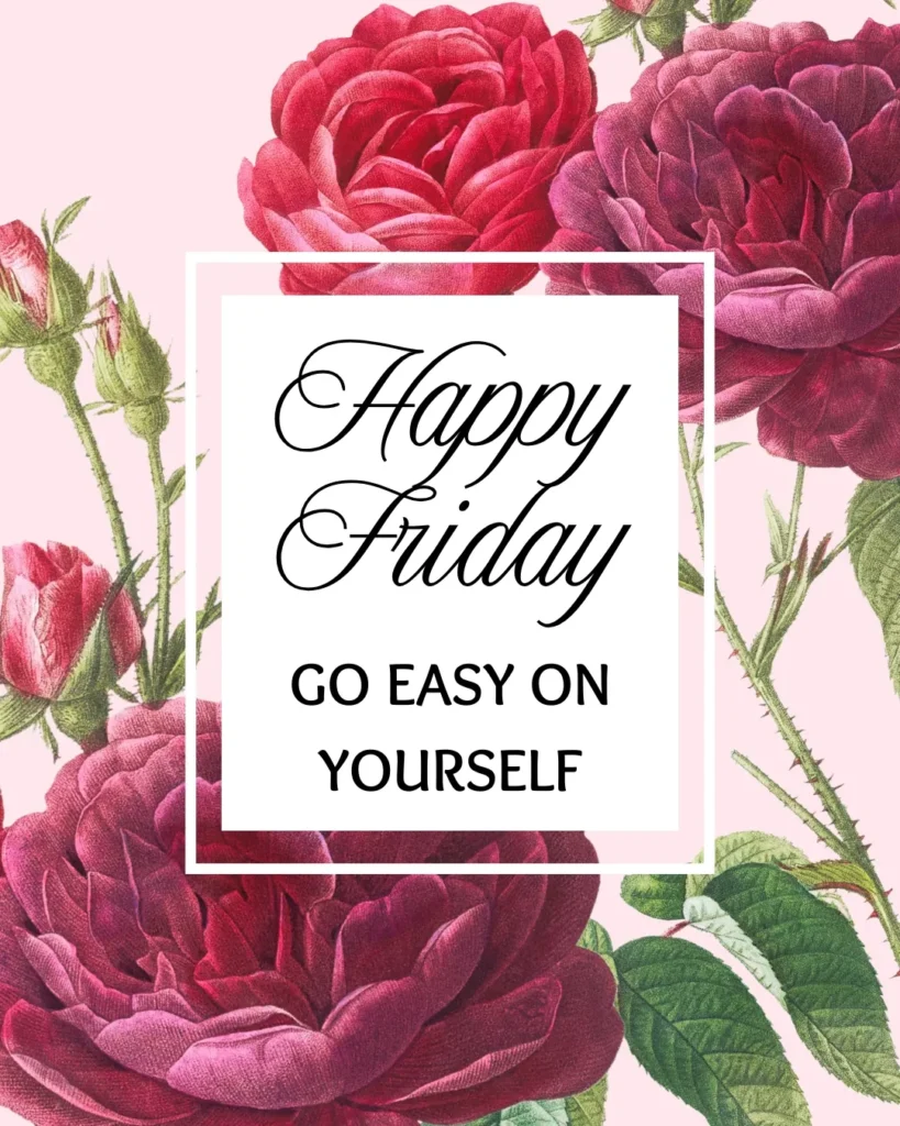 Elegant Happy Friday floral quote featuring vintage pink roses with an encouraging message to go easy on yourself and embrace the day with peace and grace.