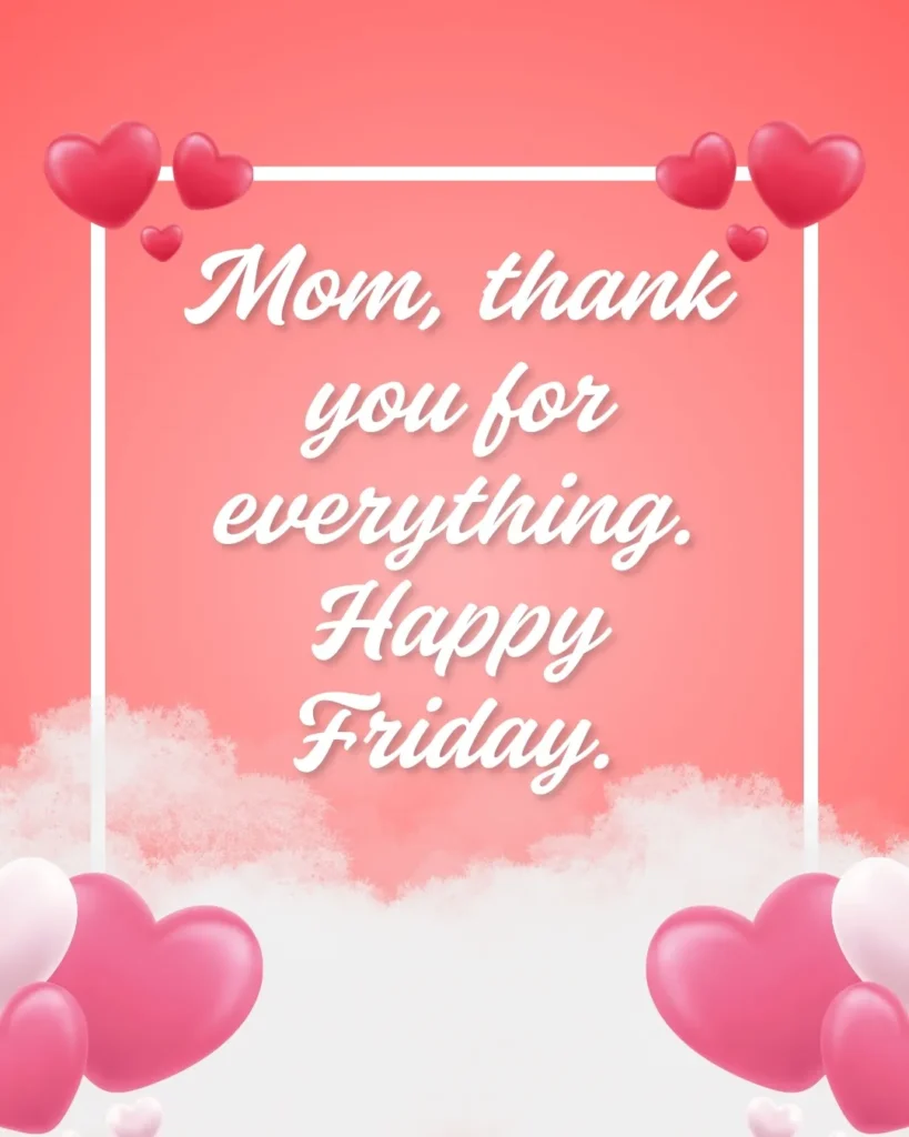 Heartwarming Happy Friday greeting card with pink hearts expressing love and gratitude to Mom, thanking her for everything with a sweet and meaningful message.
