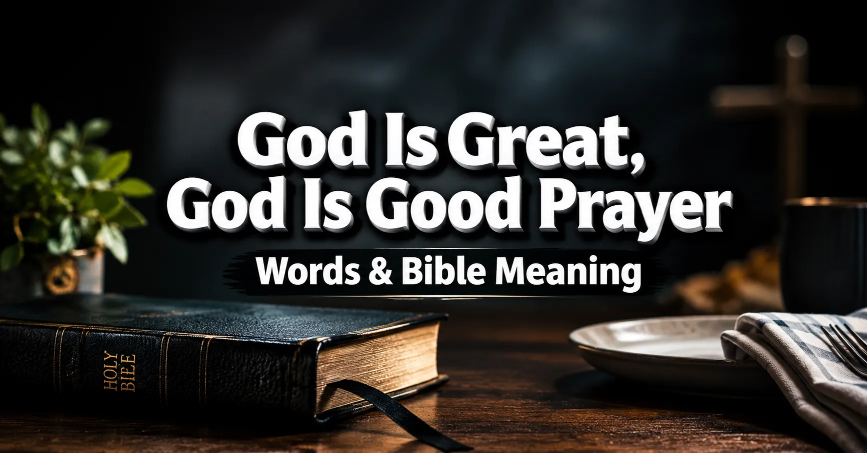 God is great God is good prayer with a Bible and meal setting, illustrating the prayer’s meaning.